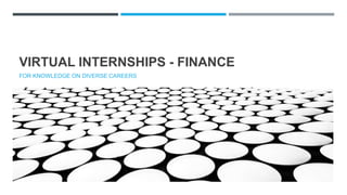 VIRTUAL INTERNSHIPS - FINANCE
FOR KNOWLEDGE ON DIVERSE CAREERS
 