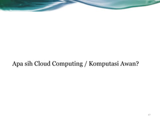 Apa sih Cloud Computing / Komputasi Awan?
17
 