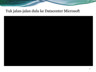 Yuk jalan-jalan dulu ke Datacenter Microsoft
18
 