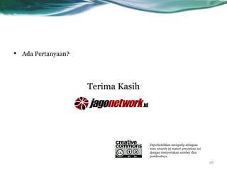 Terima Kasih
•  Ada Pertanyaan?
Diperbolehkan mengutip sebagian
atau seluruh isi materi presentasi ini
dengan menyertakan sumber dan
pembuatnya
28
 