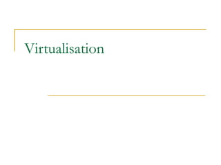 Virtualisation
 