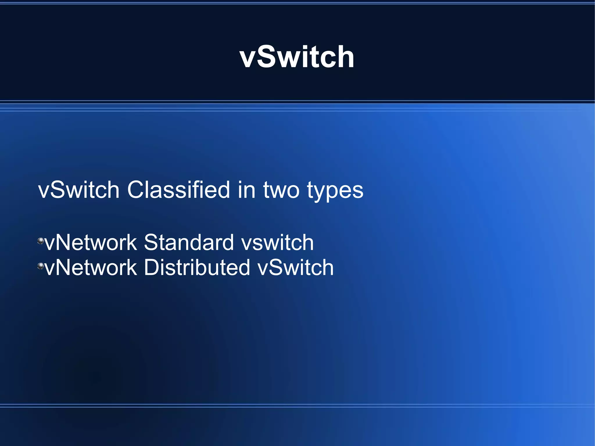 vSwitch
vSwitch Classified in two types
vNetwork Standard vswitch
vNetwork Distributed vSwitch
