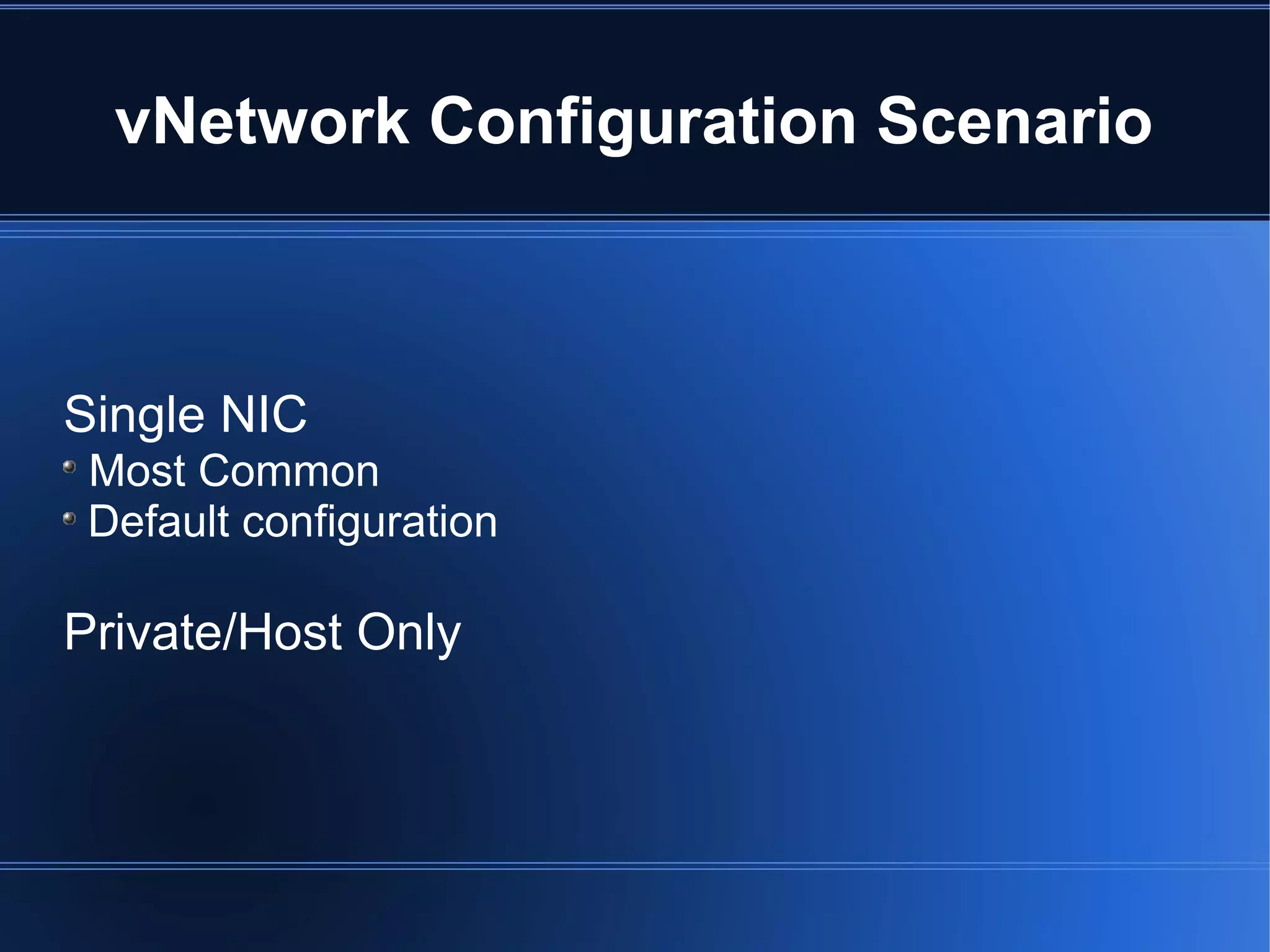 vNetwork Configuration Scenario
Single NIC
Most Common
Default configuration
Private/Host Only