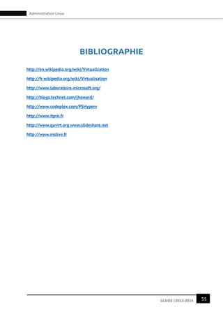 55GLSID2 |2013-2014
Administration Linux
BIBLIOGRAPHIE
http://en.wikipedia.org/wiki/Virtualization
http://fr.wikipedia.org/wiki/Virtualisation
http://www.laboratoire-microsoft.org/
http://blogs.technet.com/jhoward/
http://www.codeplex.com/PSHyperv
http://www.itpro.fr
http://www.guvirt.org www.slideshare.net
http://www.mslive.fr
 
