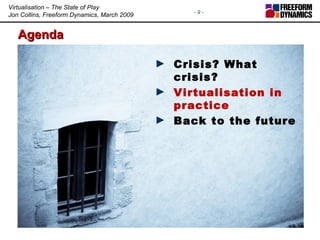 Agenda Crisis? What crisis? Virtualisation in practice Back to the future 
