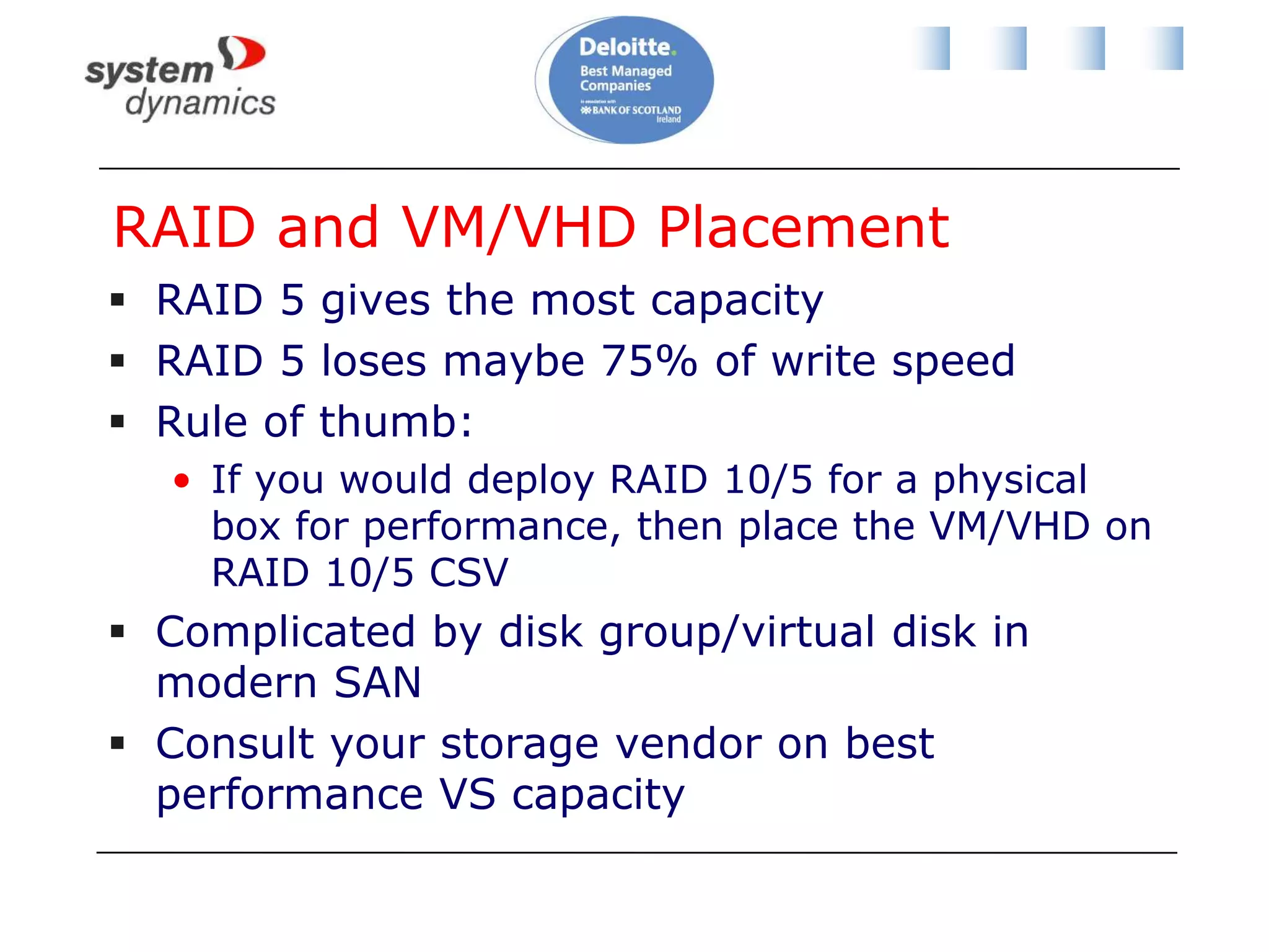 How Many CSVs And How Big?No right answerUse assessment or performance monitoring data to figure out how many VMs in CSVUse IOPS from assessment VS IOPS capabilities of storage from manufacturerConsider VM placementClustered or load balanced VMs should be on different storage“All your eggs in one basket”