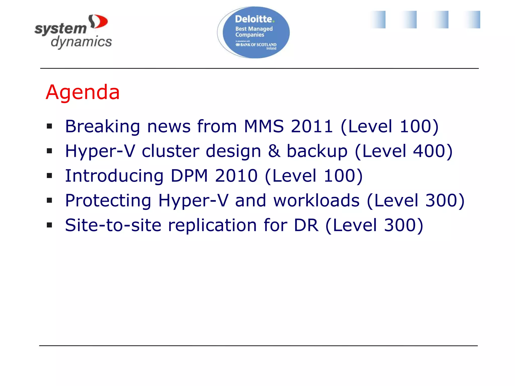 ASP.NET, SQL, InfoPathPrivate Cloud Academy One of four modulesModule I: Hyper-V and Private Cloud Computing Module II: Managing Hyper-V (14 January 2011) Module III: Hyper-V and Data Protection Manager (Today) Module IV: Windows Server 2008 R2 Service Pack 1 (20 May 2011) Very important that we learn from today so please fill out your feedback forms.