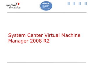 System Center Virtual Machine
Manager 2008 R2
 