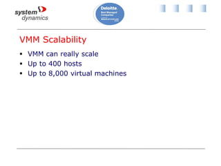 VMM Scalability
 VMM can really scale
 Up to 400 hosts
 Up to 8,000 virtual machines
 