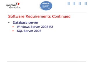 Software Requirements Continued
 Database server
• Windows Server 2008 R2
• SQL Server 2008
 