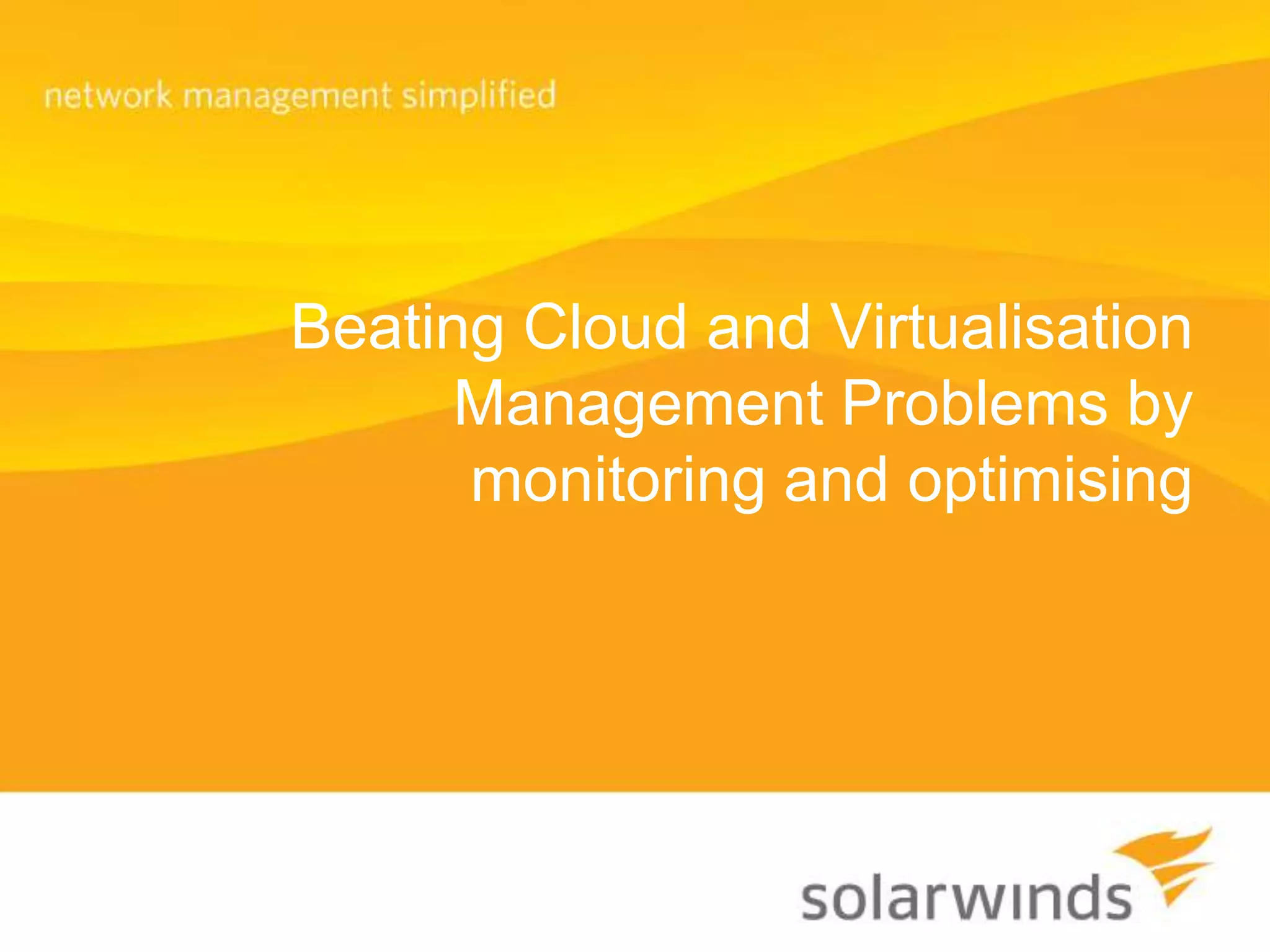 Beating Cloud and Virtualisation Management Problems by monitoring and optimising