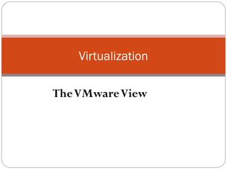 TheVMwareView
Virtualization
 
