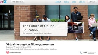 Virtualisierung von Bildungsprozessen
Exploring Virtuality 2012 AACHEN
Prof. Dr. Karsten D. Wolf | blogs.uni-bremen.de/bildungslab | @kadewe
 
