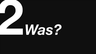 2   Was?
 