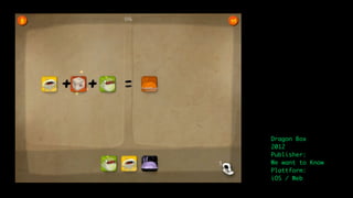 Dragon Box
2012
Publisher:
We want to Know
Plattform:
iOS / Web
 