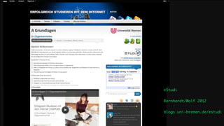 eStudi

Bernhardt/Wolf 2012

blogs.uni-bremen.de/estudi
 