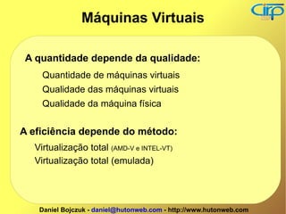 A quantidade depende da qualidade: Quantidade de máquinas virtuais Qualidade das máquinas virtuais Qualidade da máquina física A eficiência depende do método: Virtualização total  (AMD-V e INTEL-VT) Virtualização total (emulada) Máquinas Virtuais 