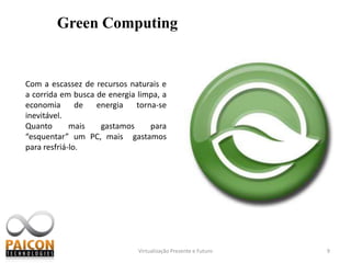 Monitoramento de invasões (honey pots).Virtualização Presente e Futuro7Vantagens de um sistema virtualizadoDas diversas vantagens de um sistema virtualizado podemos citar:Economia com hardware;
