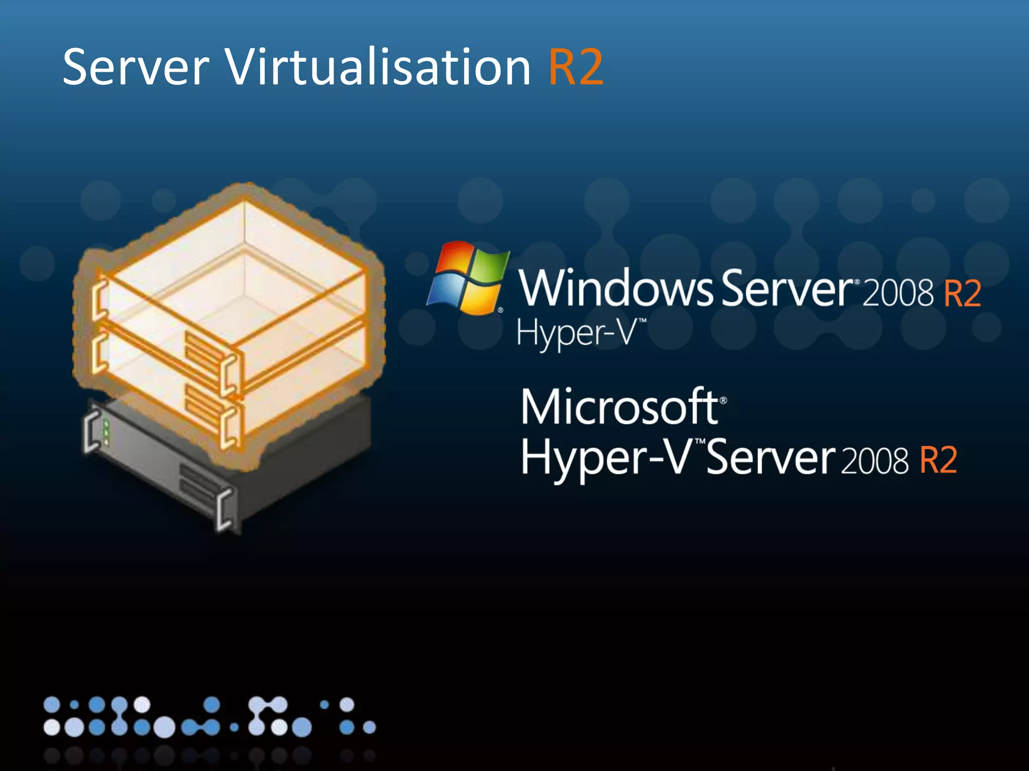 Virtualisation
Server Virtualisation R2
 