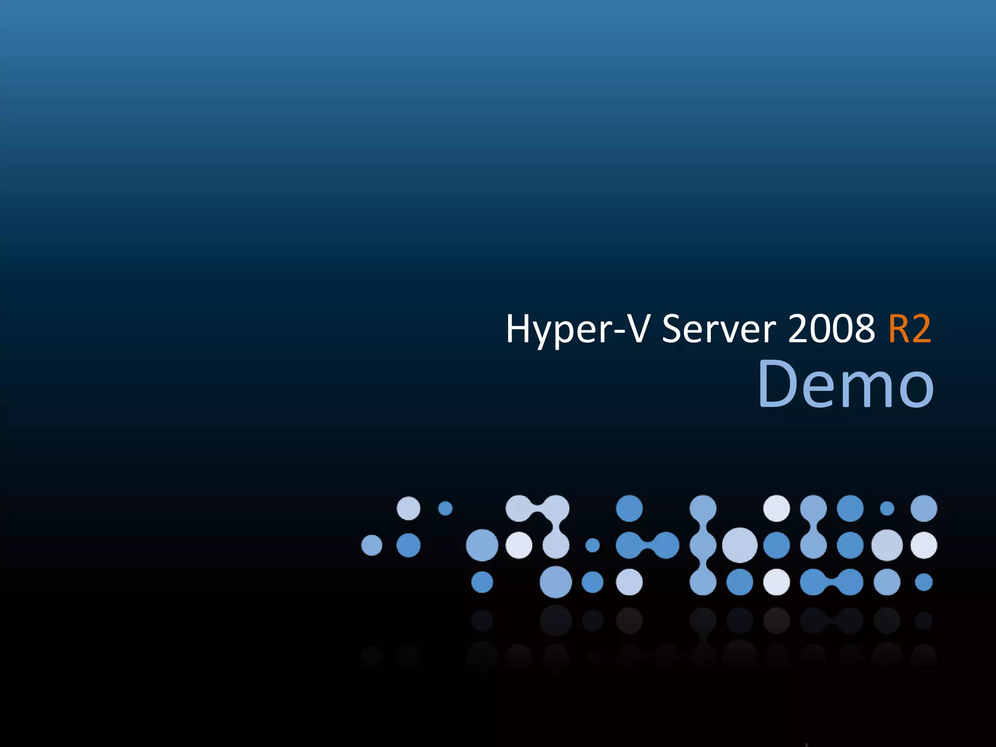 Virtualisation
Demo
Hyper-V Server 2008 R2
 