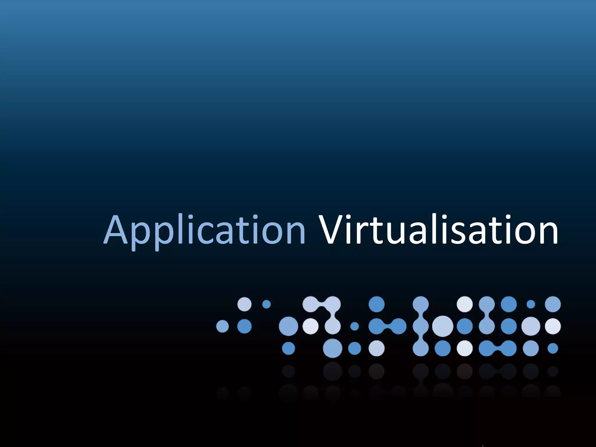 Virtualisation
Application Virtualisation
 