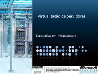 Virtualisation
Virtualização de Servidores
Especialista em infraestrutura
 