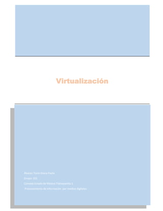 Virtualización

Álvarez Tonix Diana Paola
Grupo: 101
Conalep Estado de México Tlalnepantla 1
Procesamiento de información por medios digitales.

 
