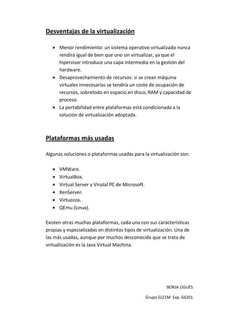 Seguridad: como es un entorno completamente aislado, si se realiza una conexión a internet, ésta se realizará en entornos seguros. Y si por algún casual se produce un ataque de seguridad, éste sólo afectará a la máquina virtual.