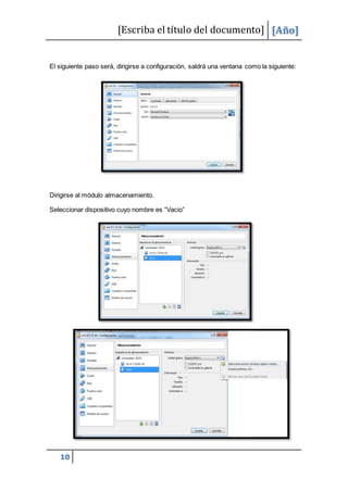 [Escriba el título del documento] [Año]
10
El siguiente paso será, dirigirse a configuración, saldrá una ventana como la siguiente:
Dirigirse al módulo almacenamiento.
Seleccionar dispositivo cuyo nombre es “Vacio”
 