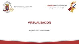 VIRTUALIZACION
Mg.Richard E. Mendoza G.
 