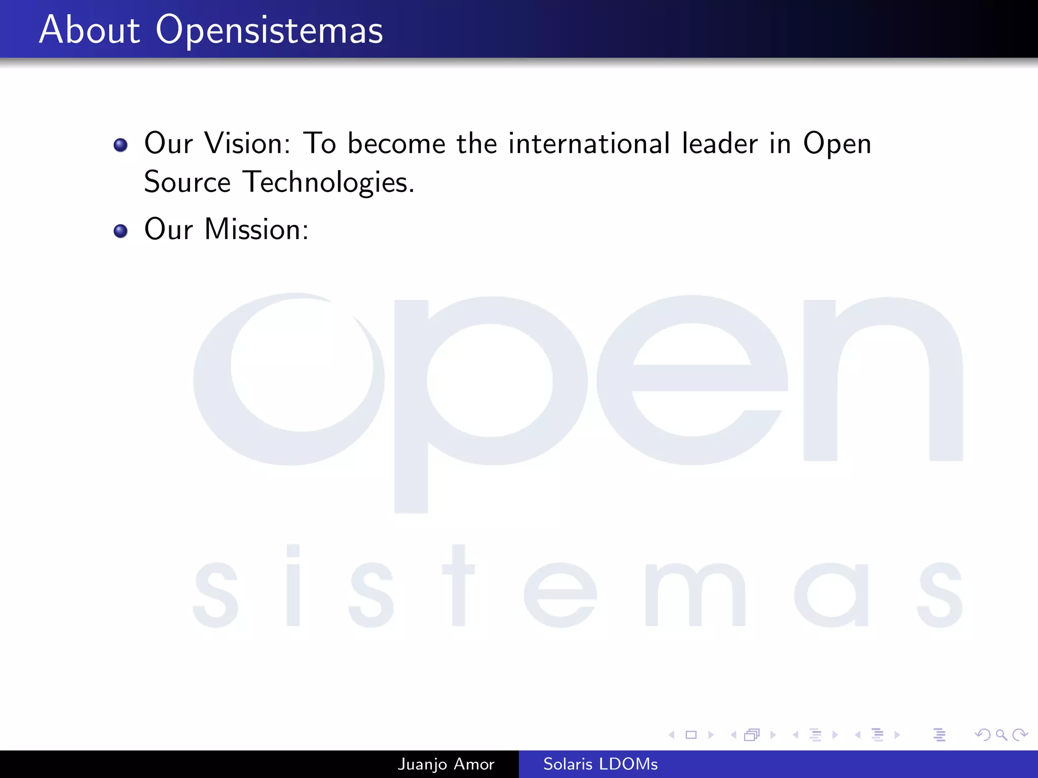 About Opensistemas
Our Vision: To become the international leader in Open
Source Technologies.
Our Mission:
Juanjo Amor Solaris LDOMs
 