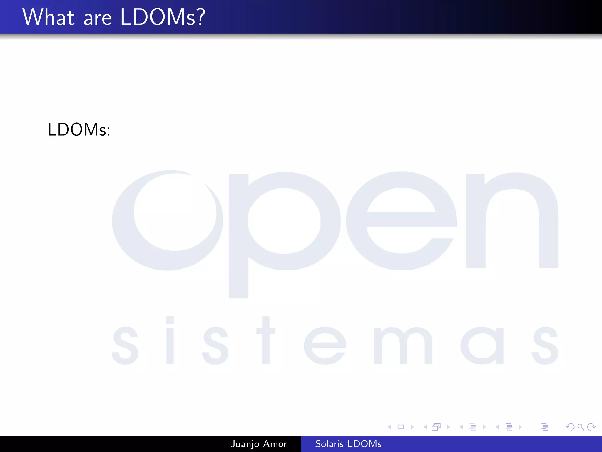 What are LDOMs?
LDOMs:
Juanjo Amor Solaris LDOMs
 