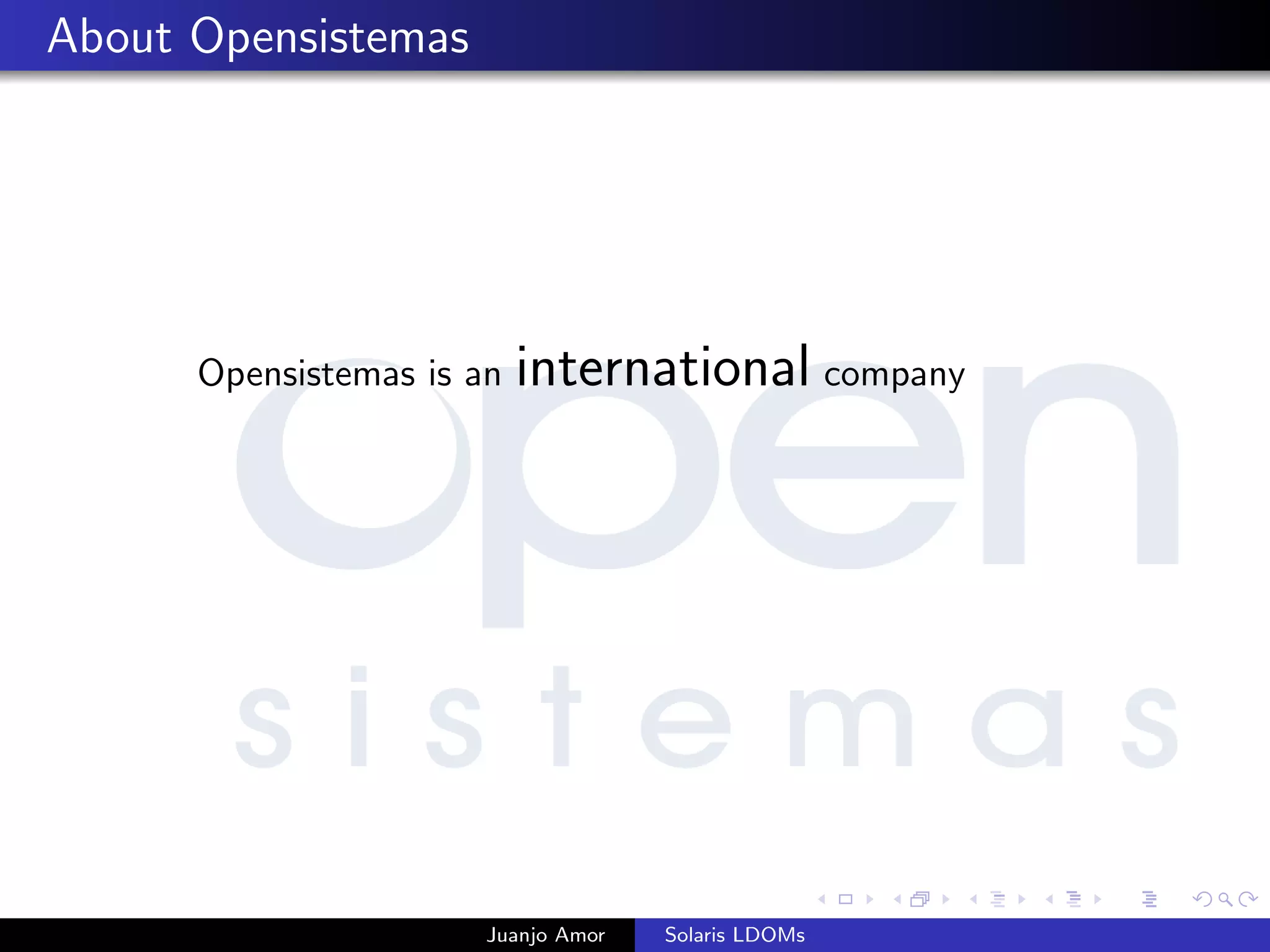About Opensistemas
Opensistemas is an international company
Juanjo Amor Solaris LDOMs
 