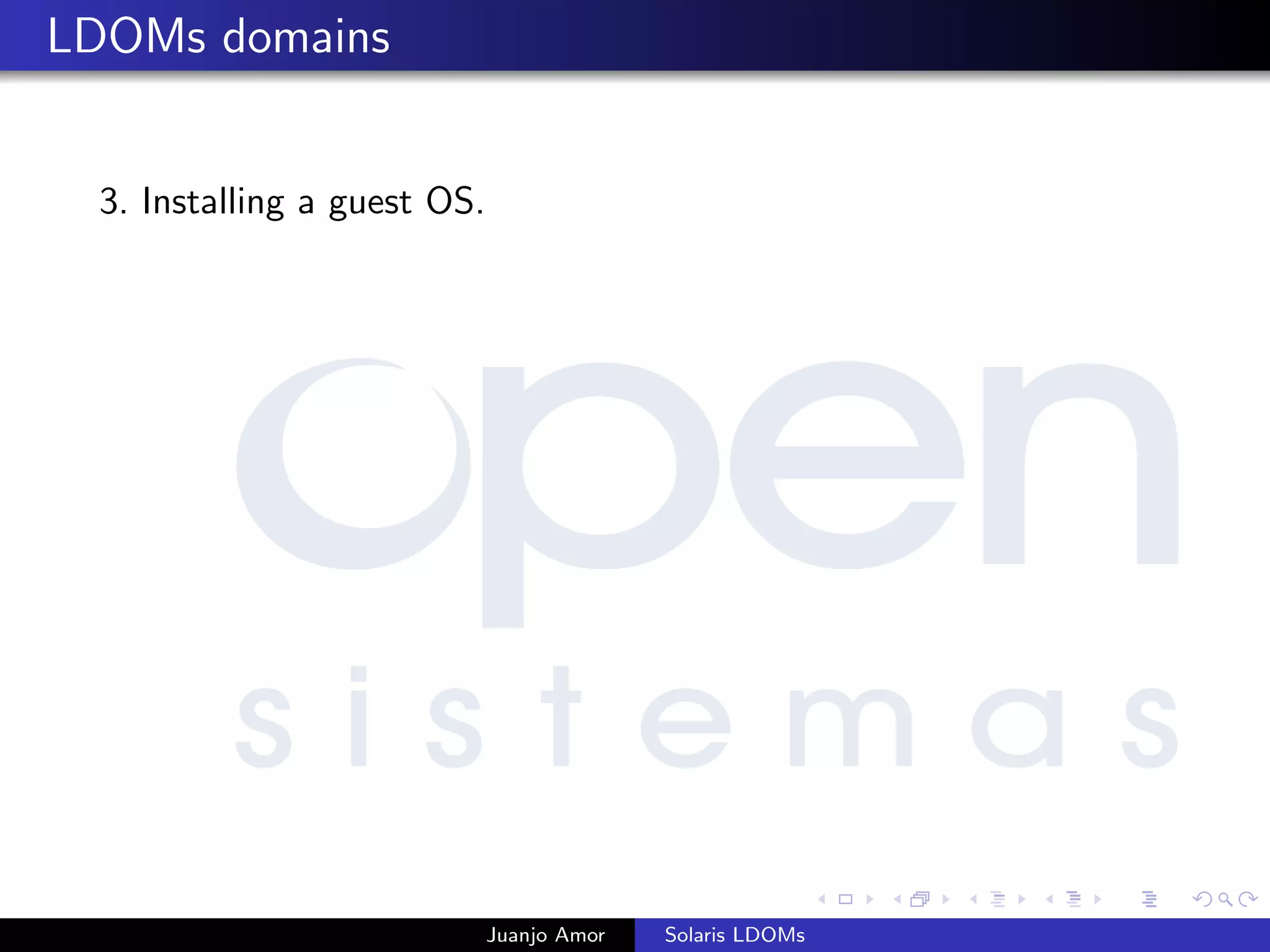 LDOMs domains
3. Installing a guest OS.
Juanjo Amor Solaris LDOMs
 