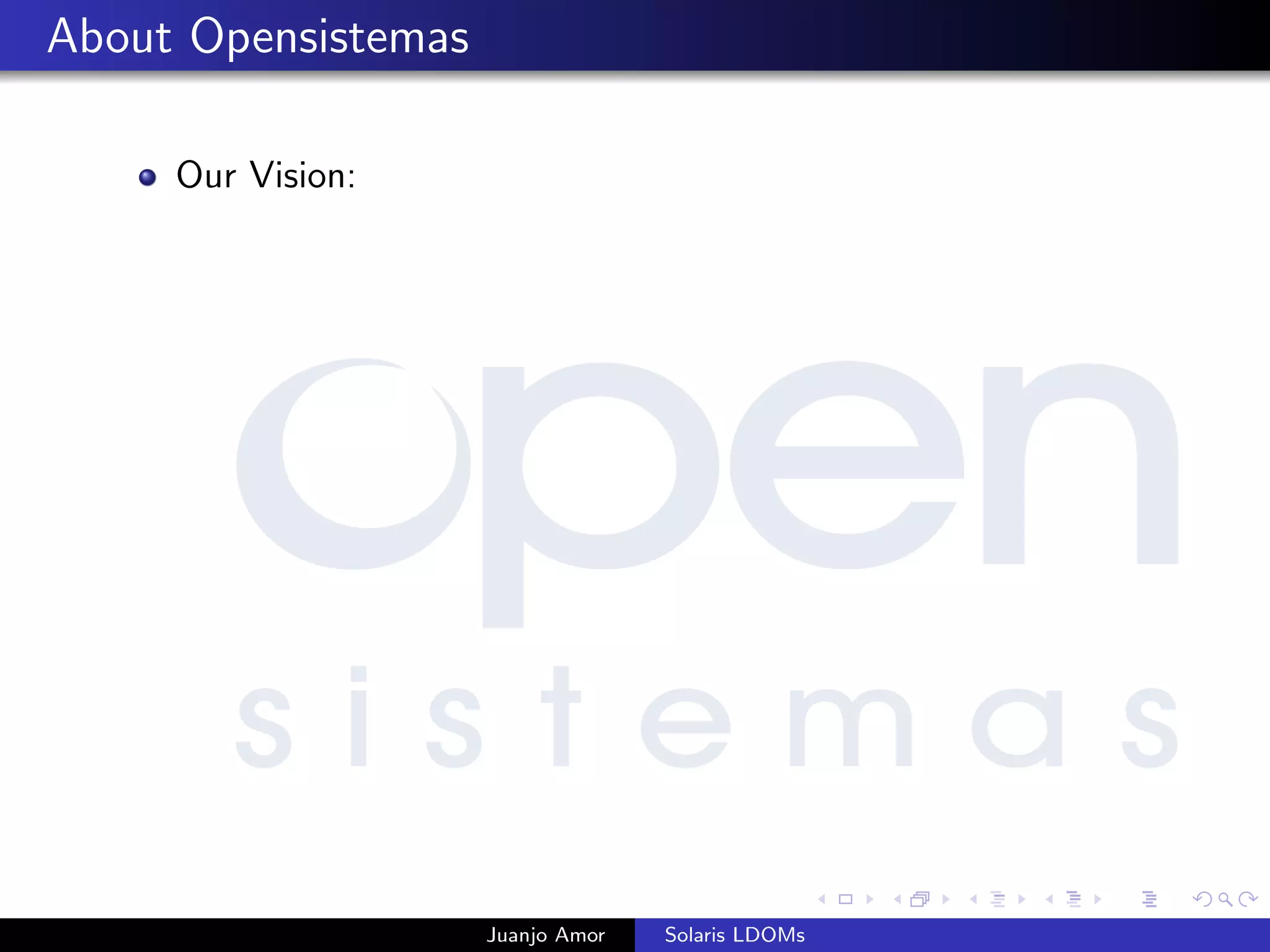 About Opensistemas
Our Vision:
Juanjo Amor Solaris LDOMs
 