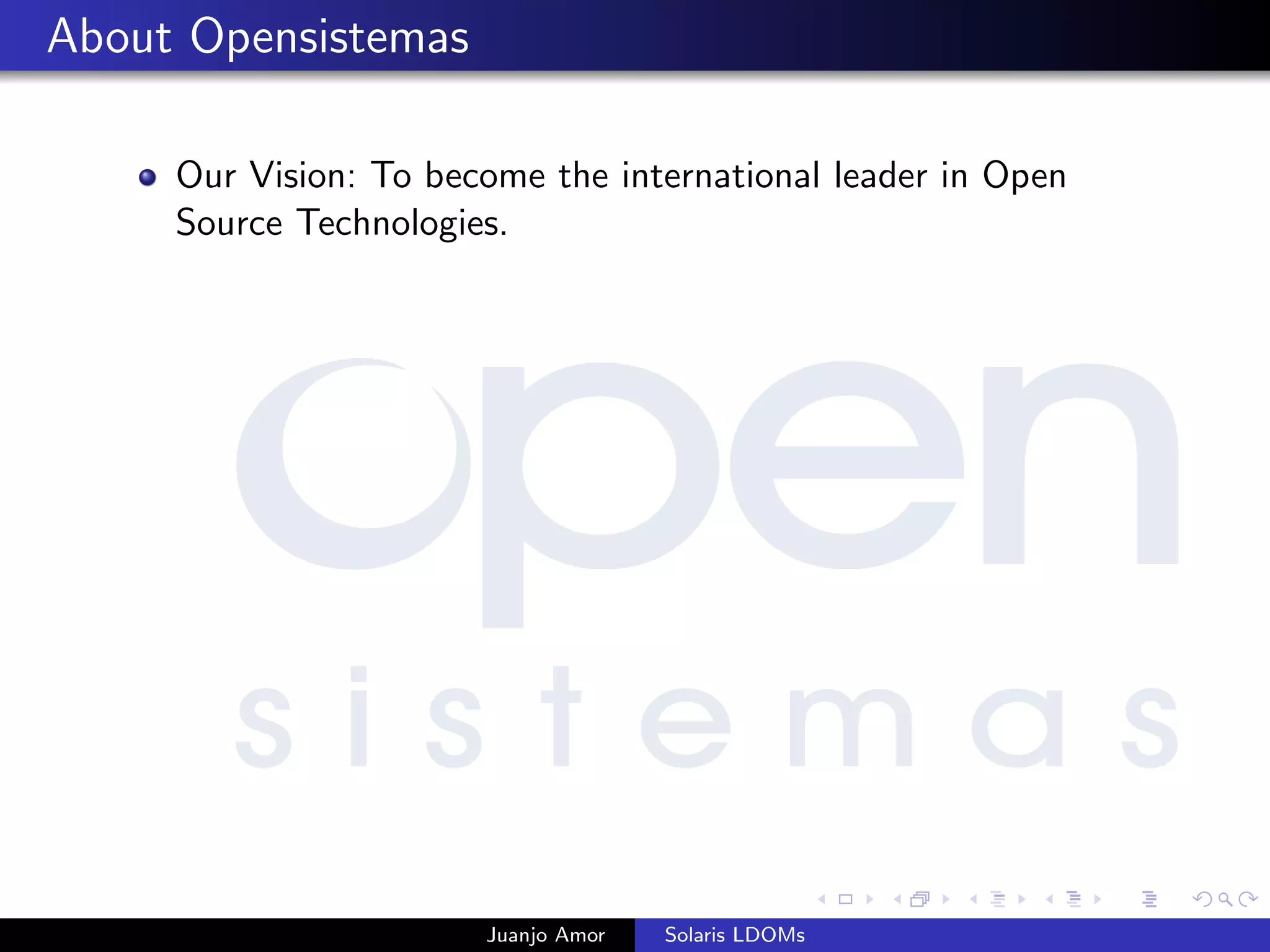 About Opensistemas
Our Vision: To become the international leader in Open
Source Technologies.
Juanjo Amor Solaris LDOMs
 