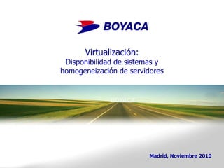 Virtualización:
Disponibilidad de sistemas y
homogeneización de servidores
Madrid, Noviembre 2010
 