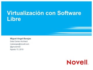 Virtualización con Software Libre Miguel Angel Barajas Data Center Architect [email_address] @gnuowned Agosto 13, 2010 