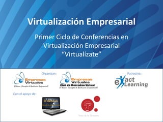 Virtualización Empresarial Primer Ciclo de Conferencias en Virtualización Empresarial “Virtualízate” Organizan: Patrocina: Con el apoyo de: 