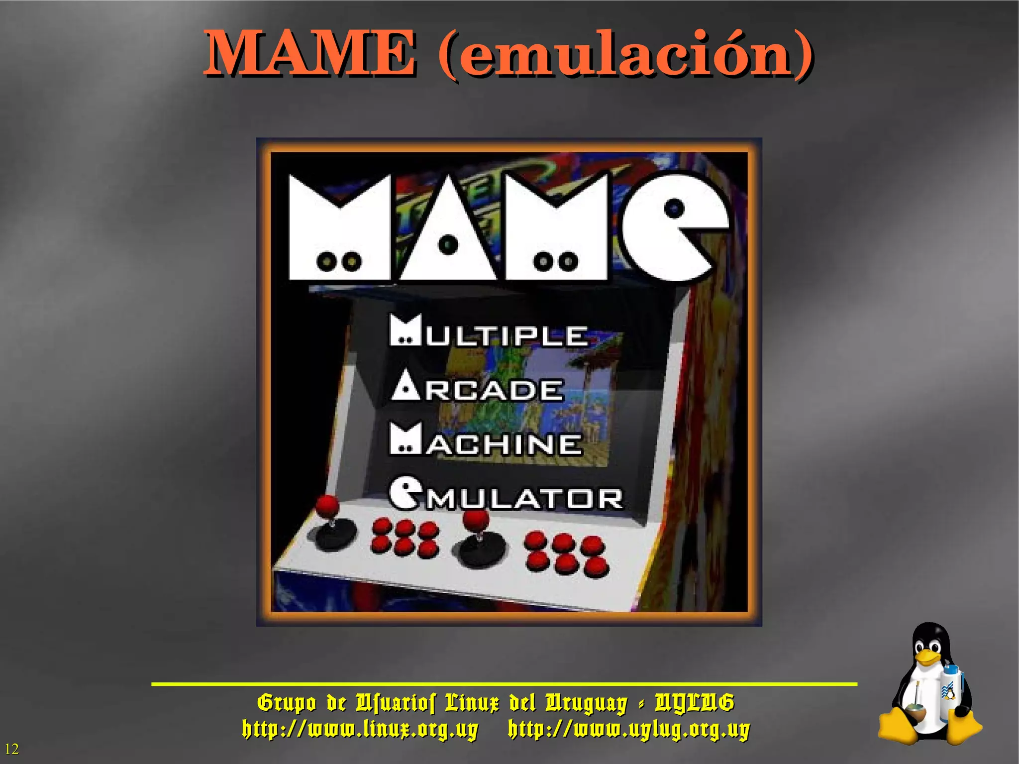 Grupo de Usuarios Linux del Uruguay - UYLUGGrupo de Usuarios Linux del Uruguay - UYLUG
http://www.linux.org.uyhttp://www.linux.org.uy http://www.uylug.org.uyhttp://www.uylug.org.uy
1212
MAME (emulación)MAME (emulación)
 