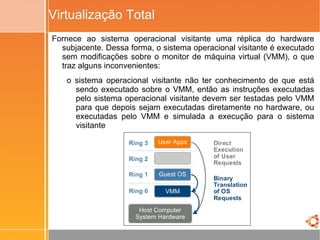 VM's completamente isoladas no host ; Independência de hardware;