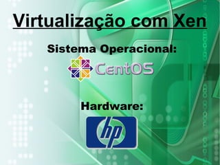 Sistema Operacional:
Virtualização com Xen
Hardware:
 