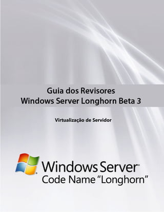 Virtualização de Servidor




Guia do Revisor do Windows Server “Longhorn” Beta 3
 