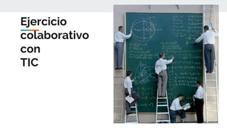 Ejercicio
colaborativo
con
TIC
 