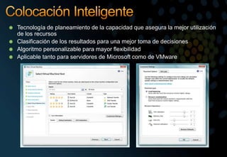 Colocación InteligenteTecnología de planeamiento de la capacidad que asegura la mejor utilización de los recursosClasificación de los resultados para una mejor toma de decisionesAlgoritmo personalizable para mayor flexibilidadAplicable tanto para servidores de Microsoft como de VMware