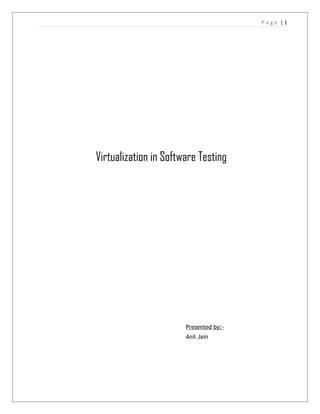 Page |1




Virtualization in Software Testing




                       Presented by:-
                       Anil Jain
 