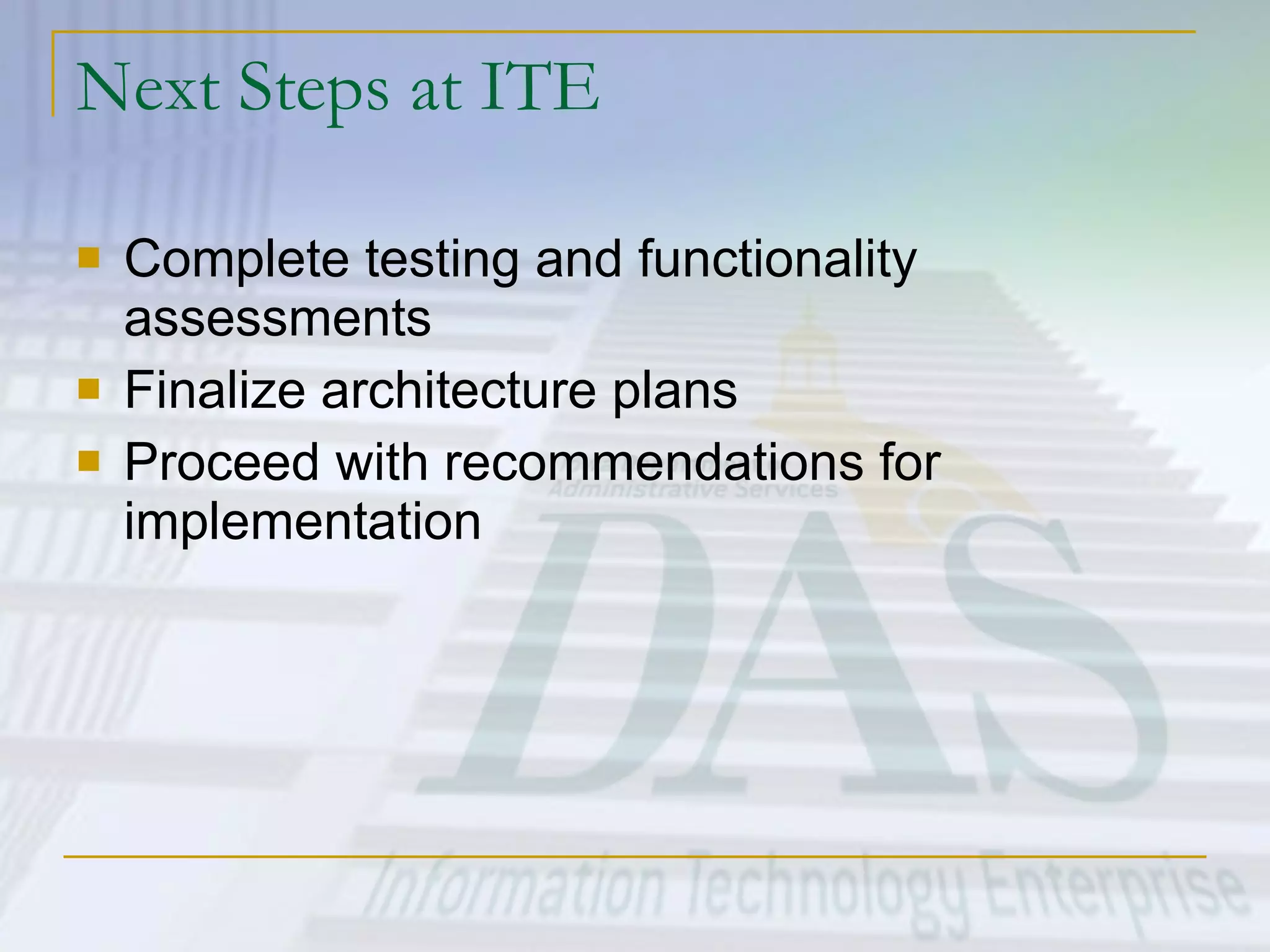 Next Steps at ITE Complete testing and functionality assessments Finalize architecture plans Proceed with recommendations for implementation 