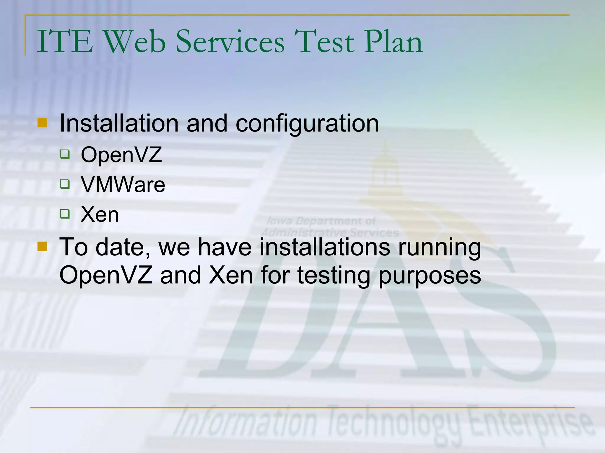 ITE Web Services Test Plan Installation and configuration OpenVZ VMWare Xen To date, we have installations running OpenVZ and Xen for testing purposes 