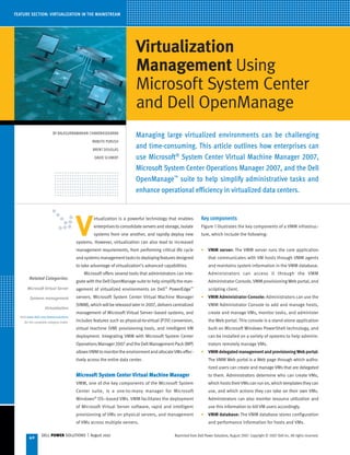 feature section: virtualization in the mainstream




                                                                         Virtualization
                                                                         Management Using
                                                                         Microsoft System Center
                                                                         and Dell OpenManage
                         By Balasubramanian Chandrasekaran
                                                                         Managing large virtualized environments can be challenging
                                                 Ranjith Purush

                                                 Brent Douglas
                                                                         and time-consuming. This article outlines how enterprises can
                                                  David Schmidt          use Microsoft® System Center Virtual Machine Manager 2007,
                                                                         Microsoft System Center Operations Manager 2007, and the Dell
                                                                         OpenManage™ suite to help simplify administrative tasks and
                                                                         enhance operational efficiency in virtualized data centers.




                                        V
                                                 irtualization is a powerful technology that enables           Key components
                                                 enterprises to consolidate servers and storage, isolate       Figure 1 illustrates the key components of a VMM infrastruc-
                                                 systems from one another, and rapidly deploy new              ture, which include the following:
                                        systems. However, virtualization can also lead to increased
                                        management requirements, from performing critical life cycle           •	 VMM server: The VMM server runs the core application
                                        and systems management tasks to deploying features designed                 that communicates with VM hosts through VMM agents
                                        to take advantage of virtualization’s advanced capabilities.                and maintains system information in the VMM database.
                                            Microsoft offers several tools that administrators can inte-            Administrators can access it through the VMM
        Related Categories:
                                        grate with the Dell OpenManage suite to help simplify the man-              Administrator Console, VMM provisioning Web portal, and
       Microsoft Virtual Server         agement of virtualized environments on Dell PowerEdge
                                                                                         ™              ™
                                                                                                                    scripting client.
        Systems management              servers. Microsoft System Center Virtual Machine Manager               •	 VMM Administrator Console: Administrators can use the
                                        (VMM), which will be released later in 2007, delivers centralized           VMM Administrator Console to add and manage hosts,
                   Virtualization
                                        management of Microsoft Virtual Server–based systems, and                   create and manage VMs, monitor tasks, and administer
  Visit www.dell.com/powersolutions
     for the complete category index.   includes features such as physical-to-virtual (P2V) conversion,             the Web portal. This console is a stand-alone application
                                        virtual machine (VM) provisioning tools, and intelligent VM                 built on Microsoft Windows PowerShell technology, and
                                        deployment. Integrating VMM with Microsoft System Center                    can be installed on a variety of systems to help adminis-
                                        Operations Manager 2007 and the Dell Management Pack (MP)                   trators remotely manage VMs.
                                        allows VMM to monitor the environment and allocate VMs effec-          •	 VMM delegated management and provisioning Web portal:
                                        tively across the entire data center.                                       The VMM Web portal is a Web page through which autho-
                                                                                                                    rized users can create and manage VMs that are delegated
                                        Microsoft System Center Virtual Machine Manager                             to them. Administrators determine who can create VMs,
                                        VMM, one of the key components of the Microsoft System                      which hosts their VMs can run on, which templates they can
                                        Center suite, is a one-to-many manager for Microsoft                        use, and which actions they can take on their own VMs.
                                        Windows OS–based VMs. VMM facilitates the deployment
                                                  ®
                                                                                                                    Administrators can also monitor resource utilization and
                                        of Microsoft Virtual Server software, rapid and intelligent                 use this information to bill VM users accordingly.
                                        provisioning of VMs on physical servers, and management                •	 VMM database: The VMM database stores configuration
                                        of VMs across multiple servers.                                             and performance information for hosts and VMs.

                 DELL POWER SOLUTIONS | August 2007                                           Reprinted from Dell Power Solutions, August 2007. Copyright © 2007 Dell Inc. All rights reserved.
        40
 