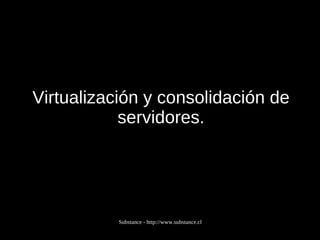 Virtualización y consolidación de servidores. 